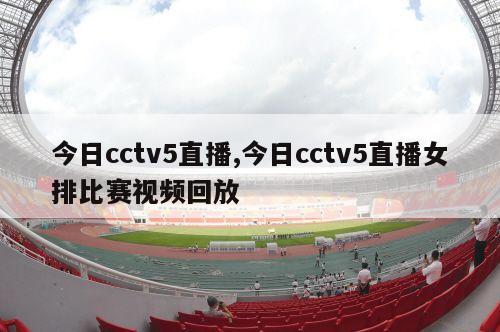 今日cctv5直播,今日cctv5直播女排比赛视频回放
