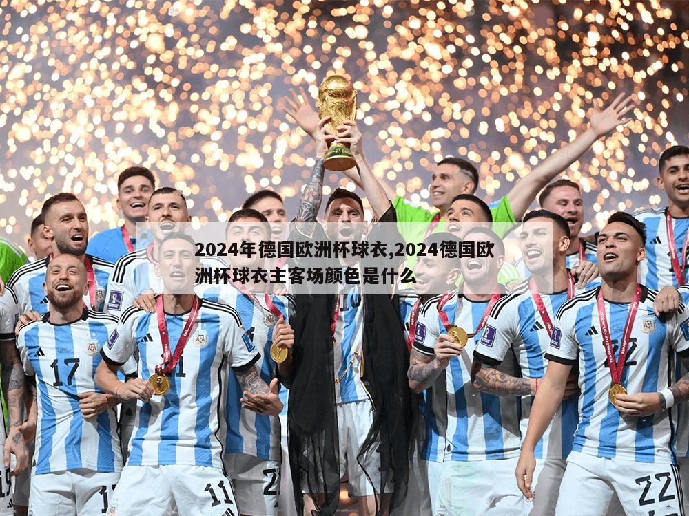 2024年德国欧洲杯球衣,2024德国欧洲杯球衣主客场颜色是什么