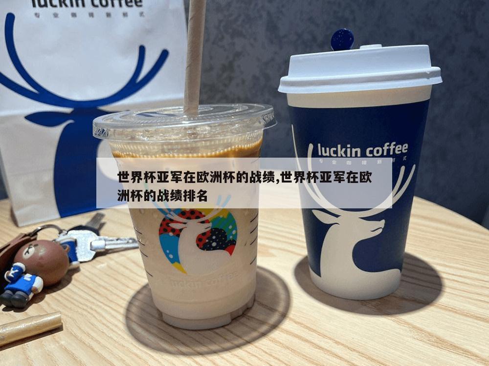 世界杯亚军在欧洲杯的战绩,世界杯亚军在欧洲杯的战绩排名